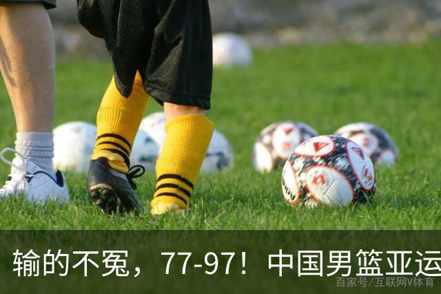 输的不冤，77-97！中国男篮亚运最大惨败，背后一个隐患已经到了必须正视的时候